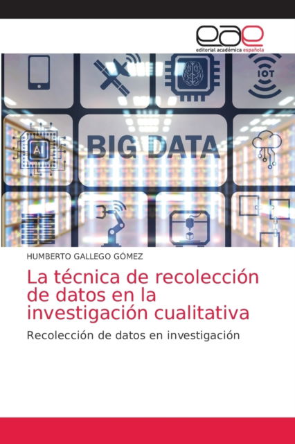 La tecnica de recoleccion de datos en la investigacion cualitativa - Humberto Gallego Gomez - Books - Editorial Academica Espanola - 9786203871241 - June 10, 2021