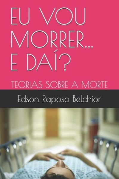 Cover for Edson Raposo Belchior · Eu Vou Morrer... E Dai? (Pocketbok) (2016)