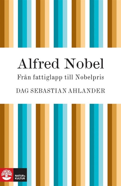 Cover for Dag Sebastian Ahlander · Alfred Nobel : uppfinnaren som skapade nobelpriset (ePUB) (2010)