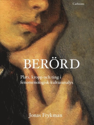 Cover for Frykman Jonas · Berörd : plats, kropp och ting i fenomenologisk kulturanalys (Gebundesens Buch) (2012)