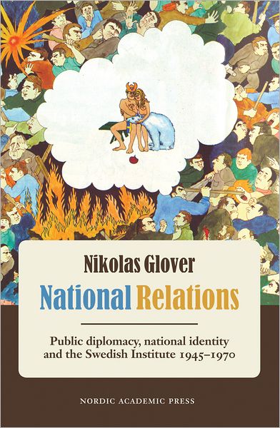 Cover for Nikolas Glover · National relations : public diplomacy, national identity and the Swedish Institute 1945-1970 (ePUB) (2015)