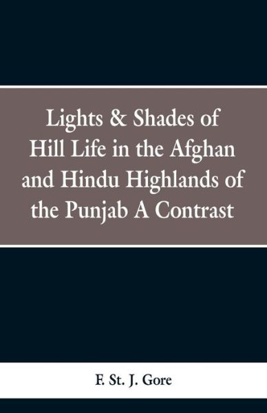 Cover for F St J Gore · Lights &amp; Shades of Hill Life in the Afghan and Hindu Highlands of the Punjab (Paperback Bog) (2019)