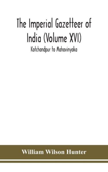 Cover for William Wilson Hunter · The Imperial gazetteer of India (Volume XVI) Kotchandpur to Mahavinyaka (Inbunden Bok) (2020)