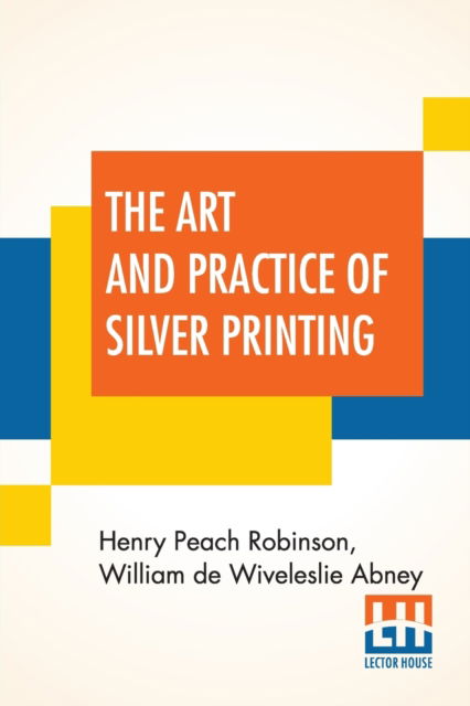 Cover for Henry Peach Robinson · The Art And Practice Of Silver Printing (Paperback Book) (2021)