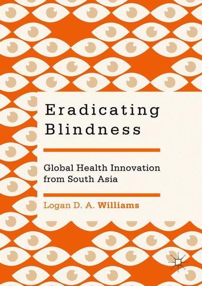 Cover for Logan D. A. Williams · Eradicating Blindness: Global Health Innovation from South Asia (Hardcover Book) [2019 edition] (2018)