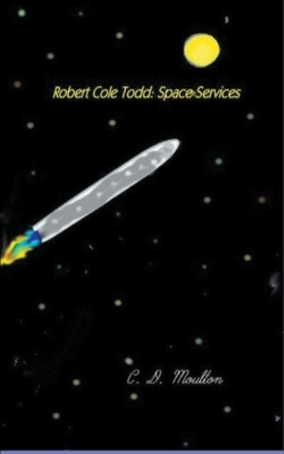 Robert Cole Todd . Space Services - C D Moulton - Books - C. D. Moulton - 9798201214241 - July 29, 2022