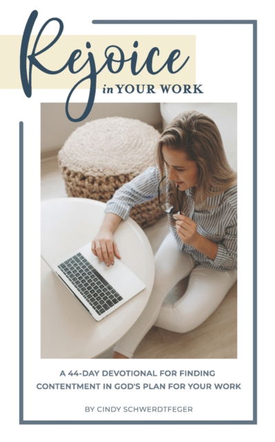 Cover for Schwerdtfeger Cindy K Schwerdtfeger · Rejoice in Your Work: A 44-Day Devotional for Finding Contentment in God's Plan for Your Work (Pocketbok) (2022)