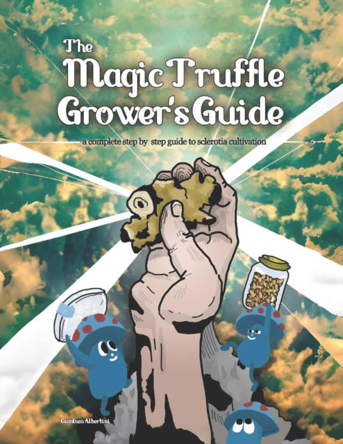 Cover for Gianluca Albertini · The Magic Truffle Grower's Guide: a complete step by step guide to sclerotia cultivation (Paperback Book) (2023)