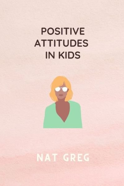 Cover for Nat Greg · POSITIVE ATTITUDES IN Kids (Pocketbok) (2022)