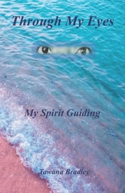 Cover for Tawana Bradley · Through My Eyes: My Spirit Guiding; A Collection of Poetry (Paperback Bog) (2021)