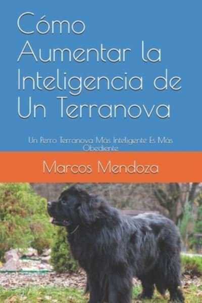 Cover for Marcos Mendoza · Como Aumentar la Inteligencia de Un Terranova: Un Perro Terranova Mas Inteligente Es Mas Obediente (Paperback Bog) (2021)
