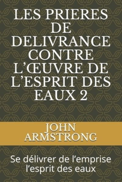 Cover for John Armstrong · Les Prieres de Delivrance Contre l'Oeuvre de l'Esprit Des Eaux 2 (Paperback Book) (2020)