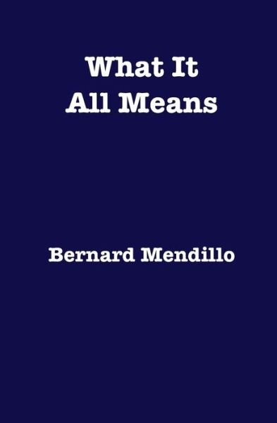 Cover for Bernard Mendillo · What It All Means (Paperback Book) (2020)