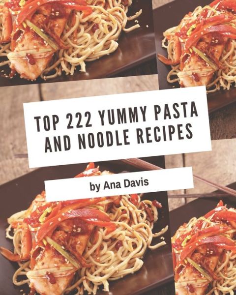 Cover for Ana Davis · Top 222 Yummy Pasta and Noodle Recipes (Paperback Book) (2020)