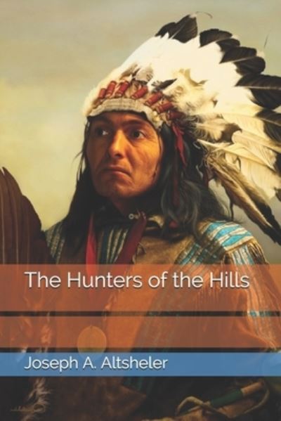 The Hunters of the Hills - Joseph A Altsheler - Books - Independently Published - 9798695983241 - February 27, 2021