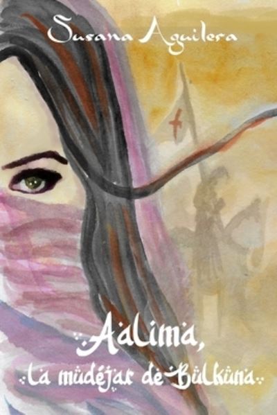 Aalima, la mudejar de Bulkuna - Susana Aguilera Sanchez - Książki - Independently Published - 9798705659241 - 6 lutego 2021