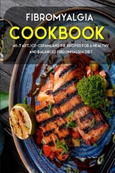 Cover for Njoku Caleb · Fibromyalgia Cookbook: 40+Tart, Ice-Cream, and Pie recipes for a healthy and balanced Fibromyalgia diet (Pocketbok) (2021)