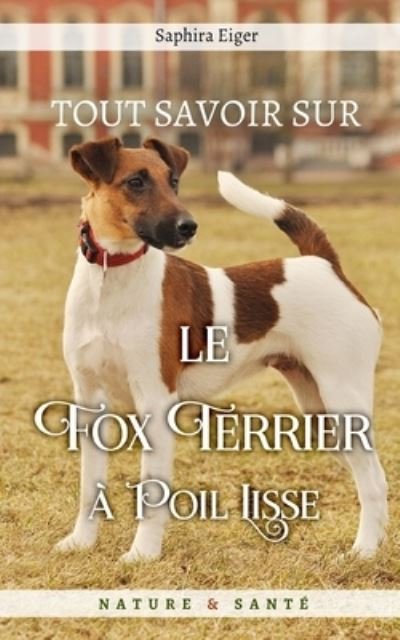 Cover for Eiger Saphira Eiger · Tout Savoir sur le Fox Terrier a Poil Lisse - Mon Ami Le Chien (Paperback Book) (2021)