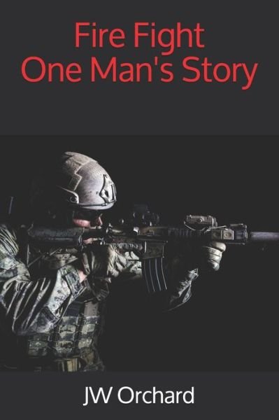 Cover for JW Orchard · Fire Fight One Man's Story (Pocketbok) (2017)