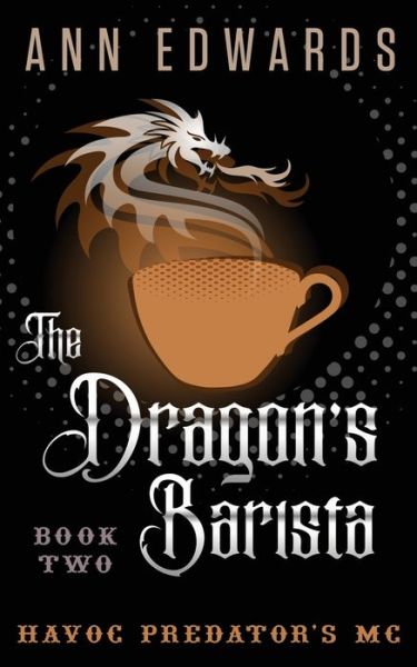 The Dragon's Barista: Havoc Predator's MC Book 2 - Havoc Predator's MC - Ann Edwards - Books - Independently Published - 9798758369241 - January 4, 2022