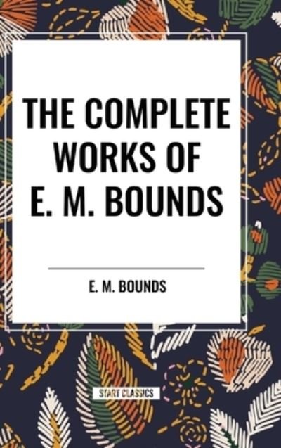 Cover for Edward M Bounds · The Complete Works of E. M. Bounds (Inbunden Bok) (2024)