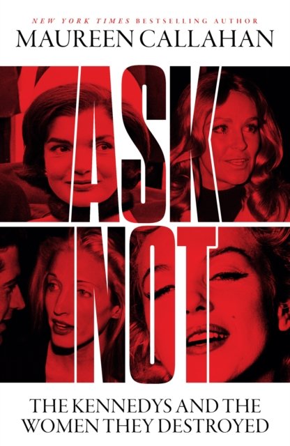 Ask Not: The Kennedys and the Women They Destroyed - Maureen Callahan - Livros - HarperCollins Publishers - 9780008473242 - 4 de julho de 2024