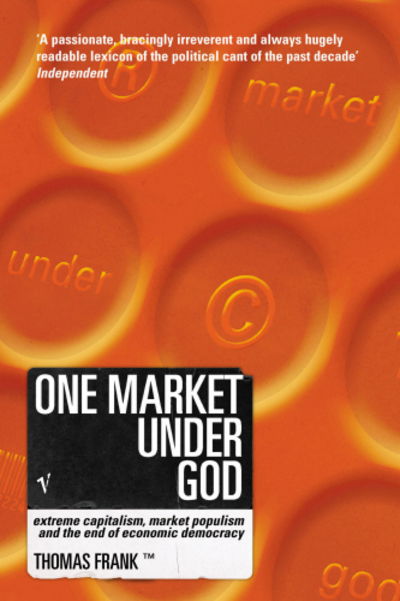 Cover for Tom Frank · One Market Under God: Extreme Capitalism, Market Populism and the End of Economic Democracy (Paperback Book) (2002)