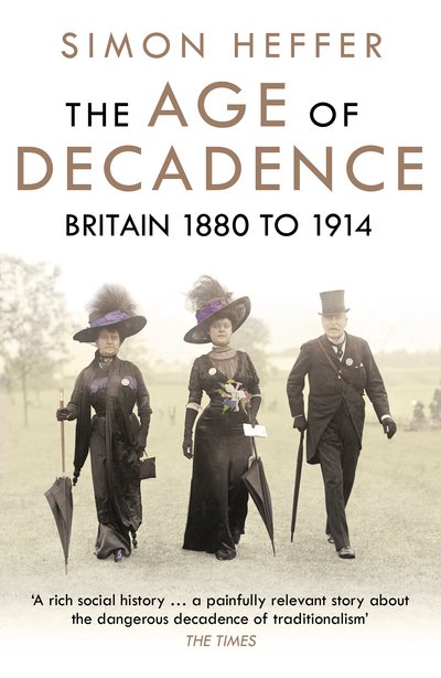 Cover for Simon Heffer · The Age of Decadence: Britain 1880 to 1914 (Paperback Book) (2018)
