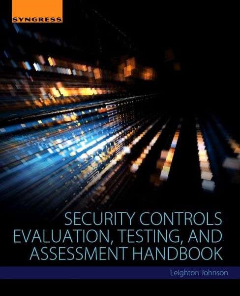 Security Controls Evaluation, Testing, and Assessment Handbook - Johnson, Leighton (CTO and Senior Security Engineer for Information Security and Forensics Management Team (ISFMT)) - Kirjat - Syngress Media,U.S. - 9780128023242 - keskiviikko 6. tammikuuta 2016