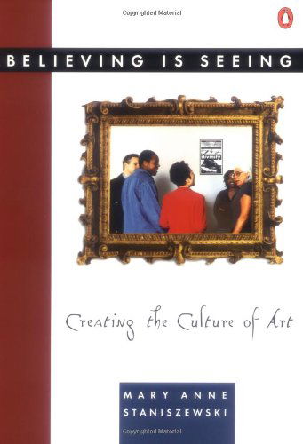 Cover for Mary Anne Staniszewski · Believing Is Seeing: Creating the Culture of Art (Paperback Book) (1995)