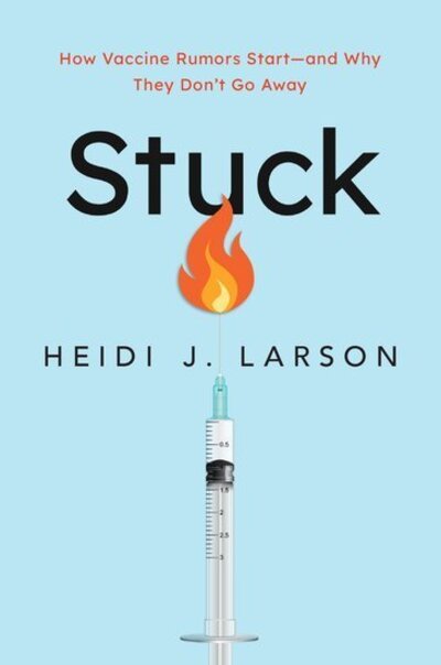 Cover for Larson, Heidi J. (Professor of Anthropology, Risk, and Decision Science, and Director of the Vaccine Confidence Project, Professor of Anthropology, Risk, and Decision Science, and Director of the Vaccine Confidence Project, London School of Hygiene &amp; Trop · Stuck: How Vaccine Rumors Start -- and Why They Don't Go Away (Inbunden Bok) (2020)