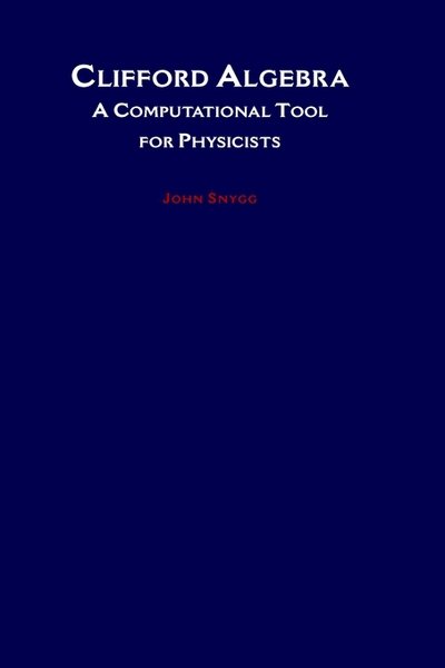 Cover for Snygg, John (formerly Professor, Department of Physics and Department of Mathematics, formerly Professor, Department of Physics and Department of Mathematics, Upsala College, East Orange, New Jersey) · Clifford Algebras: A Computational Tool for Physicists (Hardcover Book) (1997)