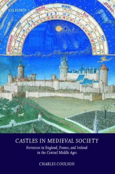 Cover for Coulson, Charles L. H. (, Honorary Research Fellow School of History, University of Kent) · Castles in Medieval Society: Fortresses in England, France, and Ireland in the Central Middle Ages (Hardcover Book) (2003)
