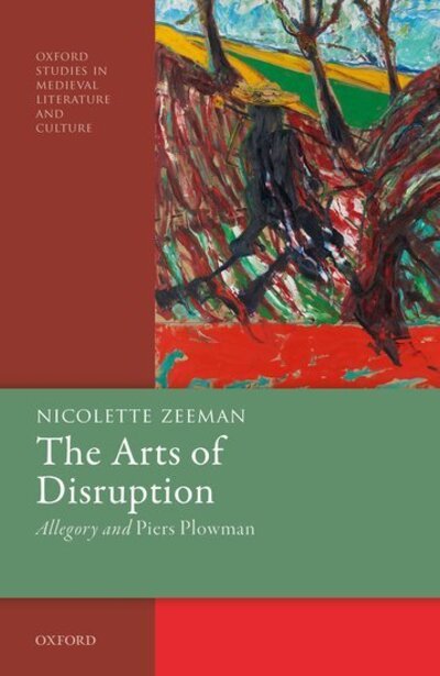 Cover for Zeeman, Nicolette (Professor of Medieval and Renaissance English, University of Cambridge) · The Arts of Disruption: Allegory and Piers Plowman - Oxford Studies in Medieval Literature and Culture (Hardcover Book) (2020)