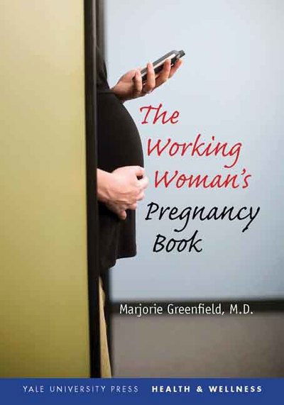 Cover for Greenfield, Marjorie, M.D. · The Working Woman's Pregnancy Book - Yale University Press Health &amp; Wellness (Paperback Book) (2008)