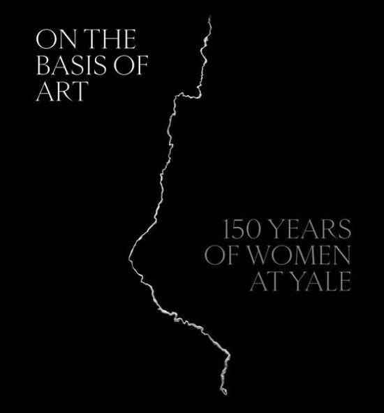 Cover for E Hodermarsky · On the Basis of Art: 150 Years of Women at Yale (Hardcover Book) (2022)