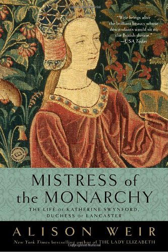 Mistress of the Monarchy: the Life of Katherine Swynford, Duchess of Lancaster - Alison Weir - Books - Ballantine Books - 9780345453242 - January 5, 2010