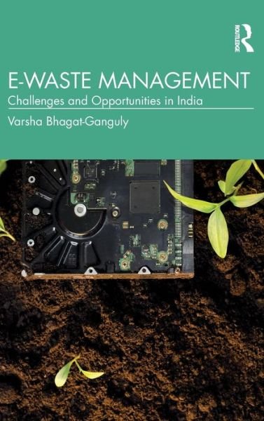 Cover for Bhagat-Ganguly, Varsha (Nirma University, Ahmedabad, Gujarat, India) · E-Waste Management: Challenges and Opportunities in India (Hardcover bog) (2021)