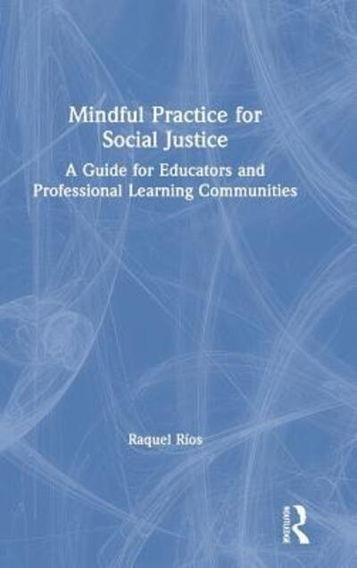 Cover for Raquel Rios · Mindful Practice for Social Justice: A Guide for Educators and Professional Learning Communities (Hardcover Book) (2019)