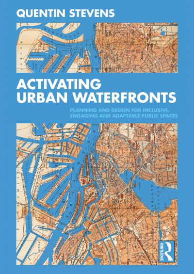 Cover for Stevens, Quentin (RMIT University, Melbourne, Australia) · Activating Urban Waterfronts: Planning and Design for Inclusive, Engaging and Adaptable Public Spaces (Paperback Book) (2020)