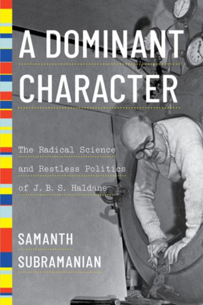 Cover for Samanth Subramanian · A Dominant Character - The Radical Science and Restless Politics of J. B. S. Haldane (Book) (2020)