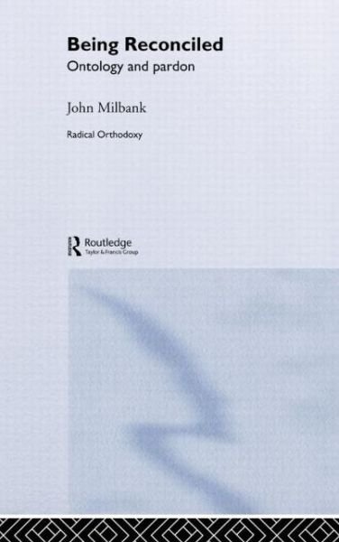 Cover for John Milbank · Being Reconciled: Ontology and Pardon - Routledge Radical Orthodoxy (Innbunden bok) (2003)