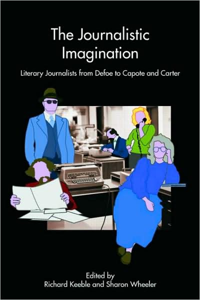 Cover for Keeble, Richard (University of Lincoln, UK) · The Journalistic Imagination: Literary Journalists from Defoe to Capote and Carter (Taschenbuch) (2007)