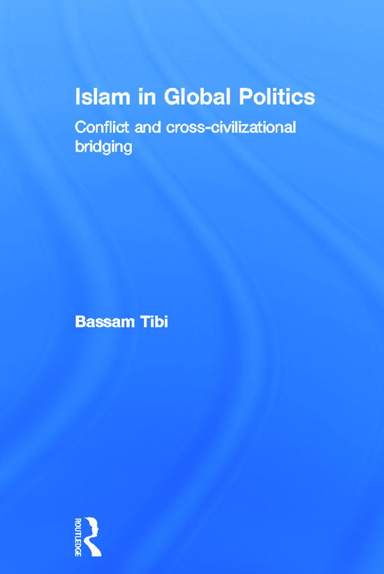 Cover for Bassam Tibi · Islam in Global Politics: Conflict and Cross-Civilizational Bridging (Hardcover Book) (2012)