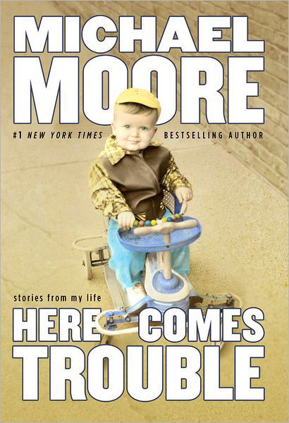 Here Comes Trouble: Stories from My Life - Michael Moore - Books - Grand Central Publishing - 9780446532242 - September 13, 2011