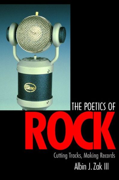Cover for Albin J. Zak · The Poetics of Rock: Cutting Tracks, Making Records (Paperback Book) (2001)