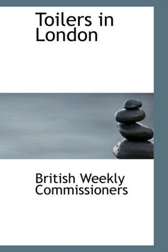 Toilers in London - British Weekly Commissioners - Bøger - BiblioLife - 9780554710242 - 20. august 2008