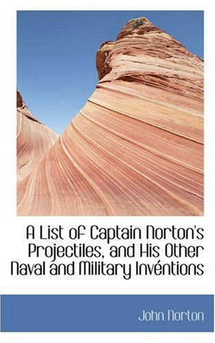 Cover for John Norton · A List of Captain Norton's Projectiles, and His Other Naval and Military Invéntions (Paperback Book) (2008)