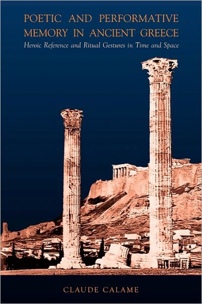 Cover for Claude Calame · Poetic and Performative Memory in Ancient Greece: Heroic Reference and Ritual Gestures in Time and Space - Hellenic Studies Series (Taschenbuch) (2009)