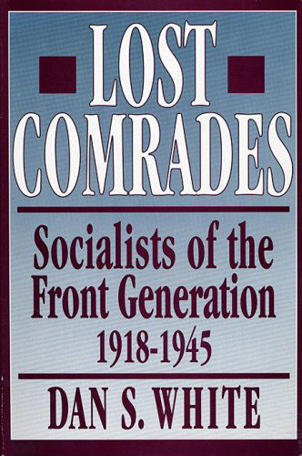 Cover for Dan White · Lost Comrades: Socialists of the Front Generation, 1918-1945 (Hardcover Book) (1992)